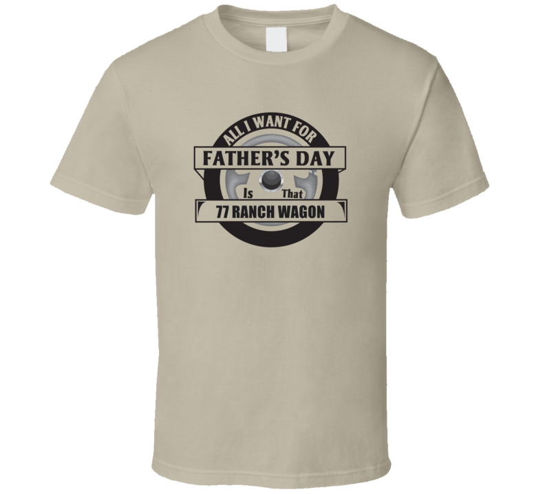 All I Want For Father's Day Is That 1977 Ranch Wagon Father's Day T Sh All I Want For Father's Day Is That 1977 Ranch Wagon Father's Day T Sh