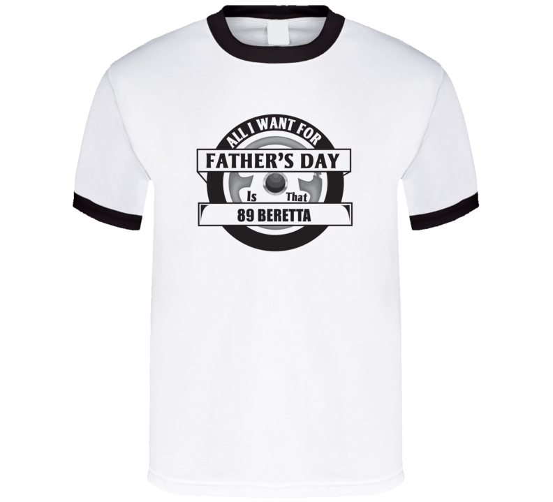 All I Want For Father's Day Is That 1989 Beretta Father's Day T Shirt