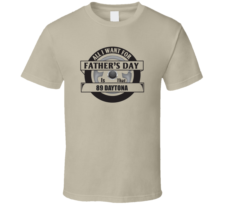 All I Want For Father's Day Is That 1989 Daytona Father's Day T Shirt