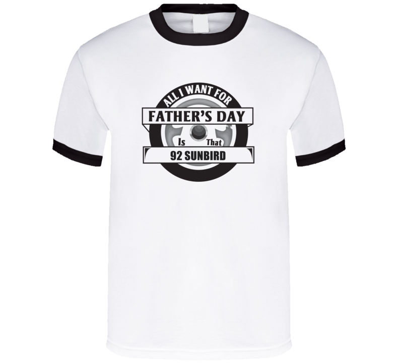 All I Want For Father's Day Is That 1992 SUNBIRD Father's Day T Shirt All I Want For Father's Day Is That 1992 SUNBIRD Father's Day T Shirt