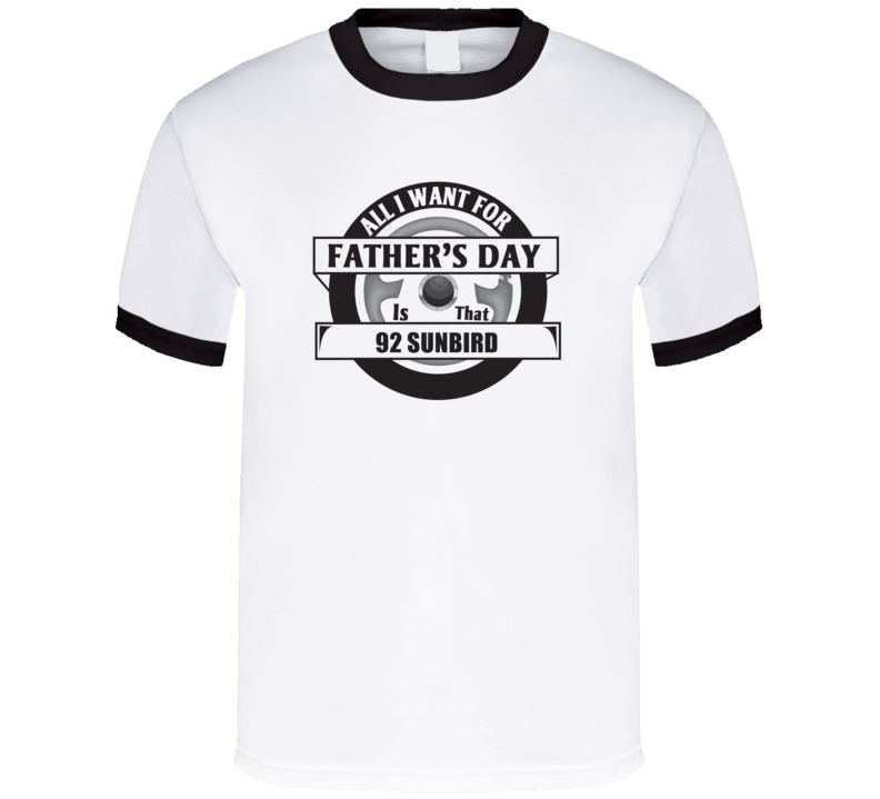 All I Want For Father's Day Is That 1992 SUNBIRD Father's Day T Shirt