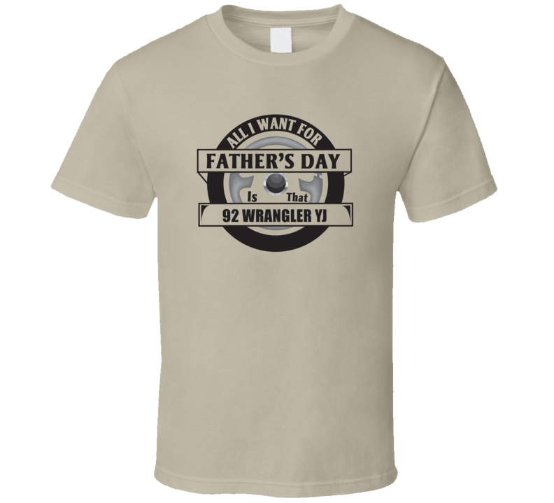 All I Want For Father's Day Is That 1992 WRANGLER YJ Father's Day T Sh All I Want For Father's Day Is That 1992 WRANGLER YJ Father's Day T Sh