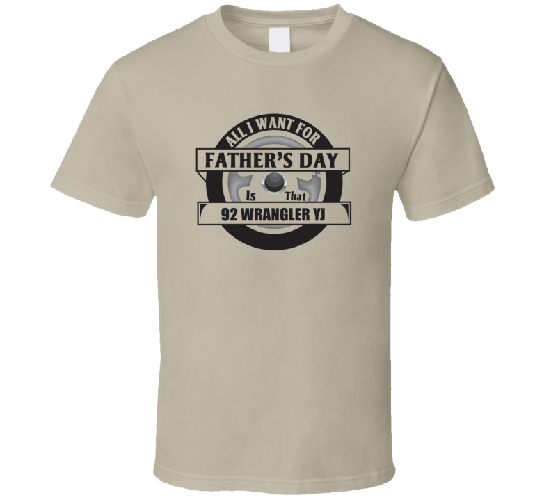 All I Want For Father's Day Is That 1992 WRANGLER YJ Father's Day T Shirt