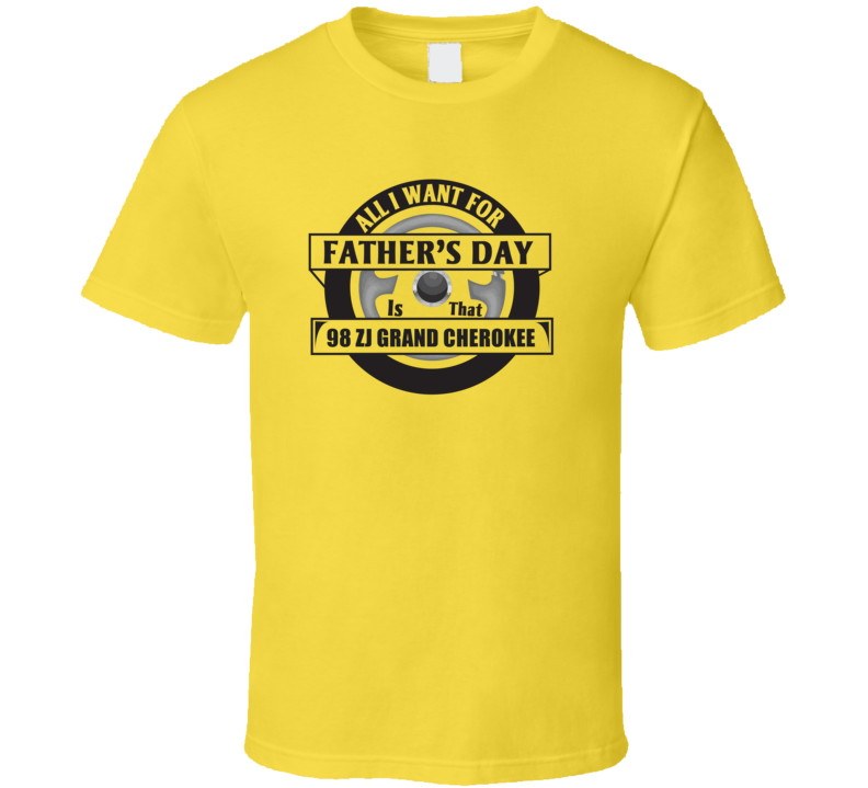 All I Want For Father's Day Is That 1998 ZJ GRAND CHEROKEE Father's Da All I Want For Father's Day Is That 1998 ZJ GRAND CHEROKEE Father's Da