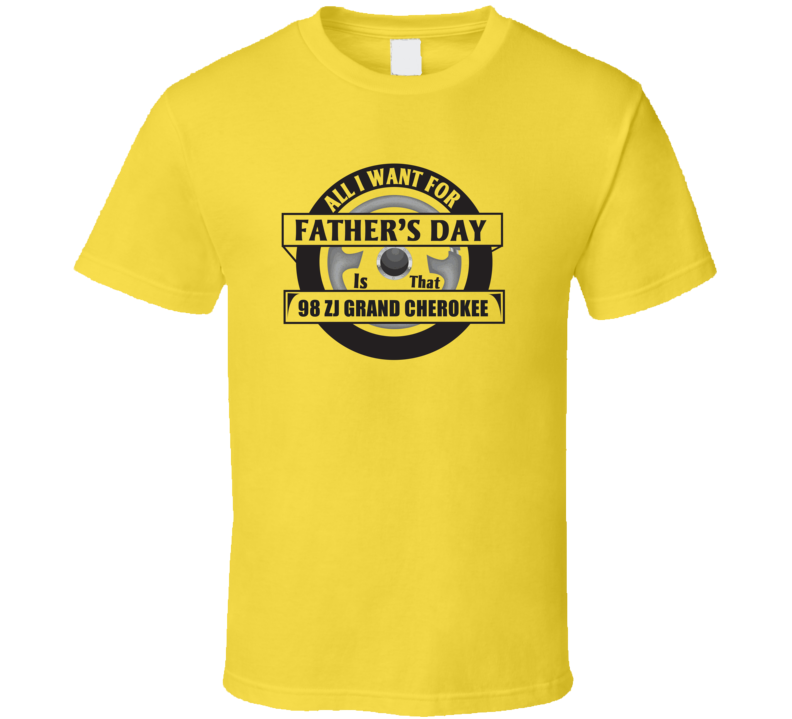 All I Want For Father's Day Is That 1998 ZJ GRAND CHEROKEE Father's Day T Shirt