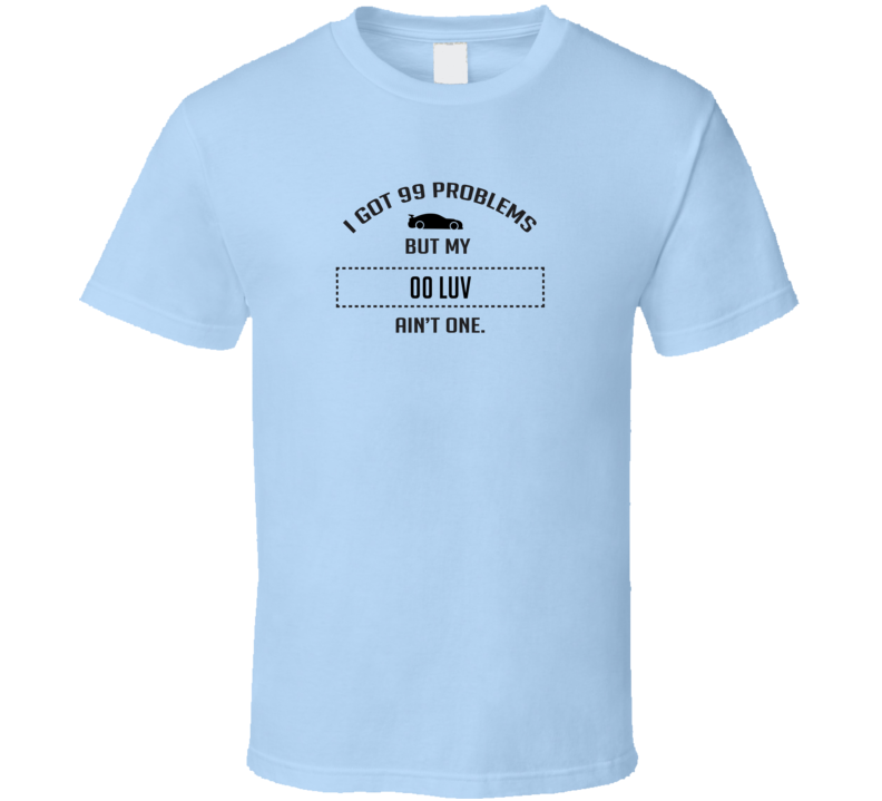 I Got 99 Problems But My Chevy LUV Ain't One Funny T Shirt