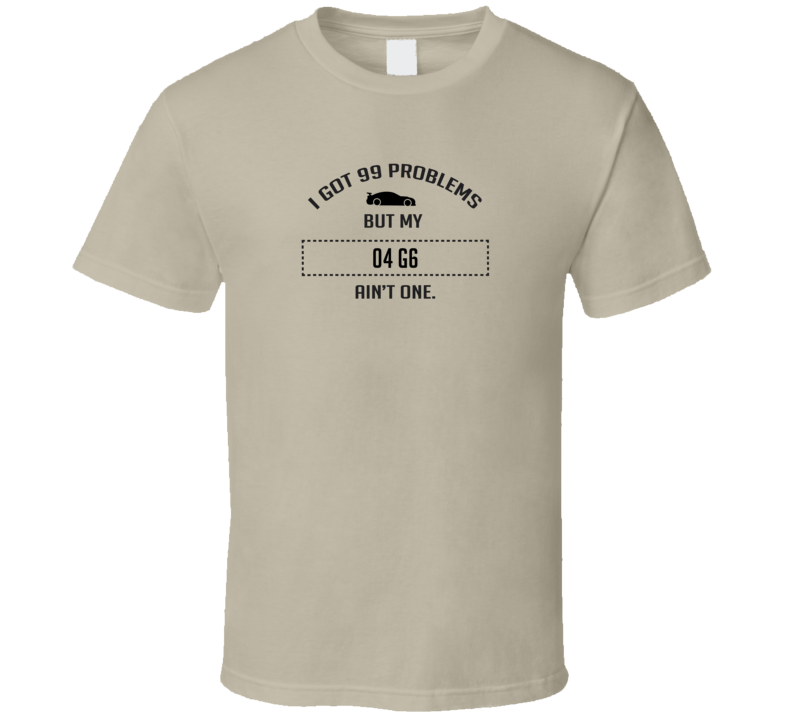 I Got 99 Problems But My Pontiac G6 Ain't One Funny T Shirt