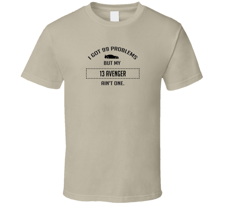 I Got 99 Problems But My Dodge Avenger Ain't One Funny T Shirt