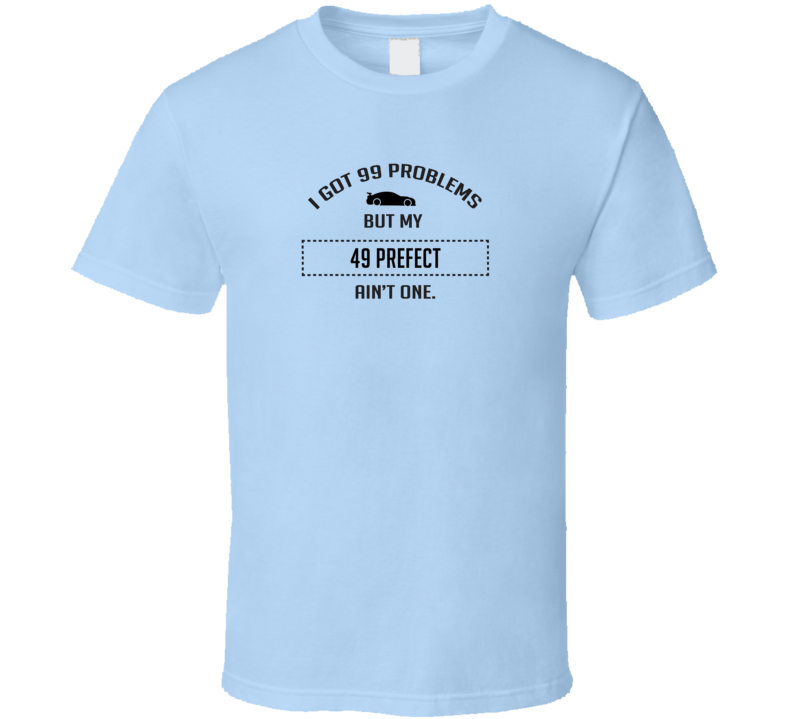 I Got 99 Problems But My Ford Prefect Ain't One Funny T Shirt I Got 99 Problems But My Ford Prefect Ain't One Funny T Shirt