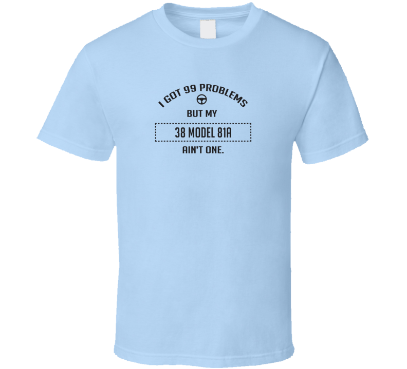 I Got 99 Problems But My 1938 Model 81A Ain't One Funny T Shirt
