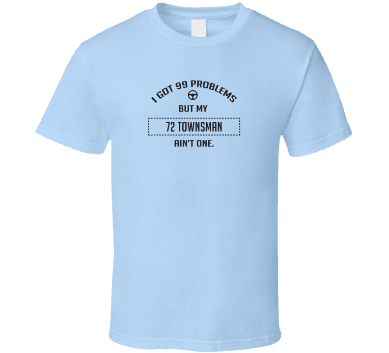 I Got 99 Problems But My 1972 Townsman Ain't One Funny T Shirt