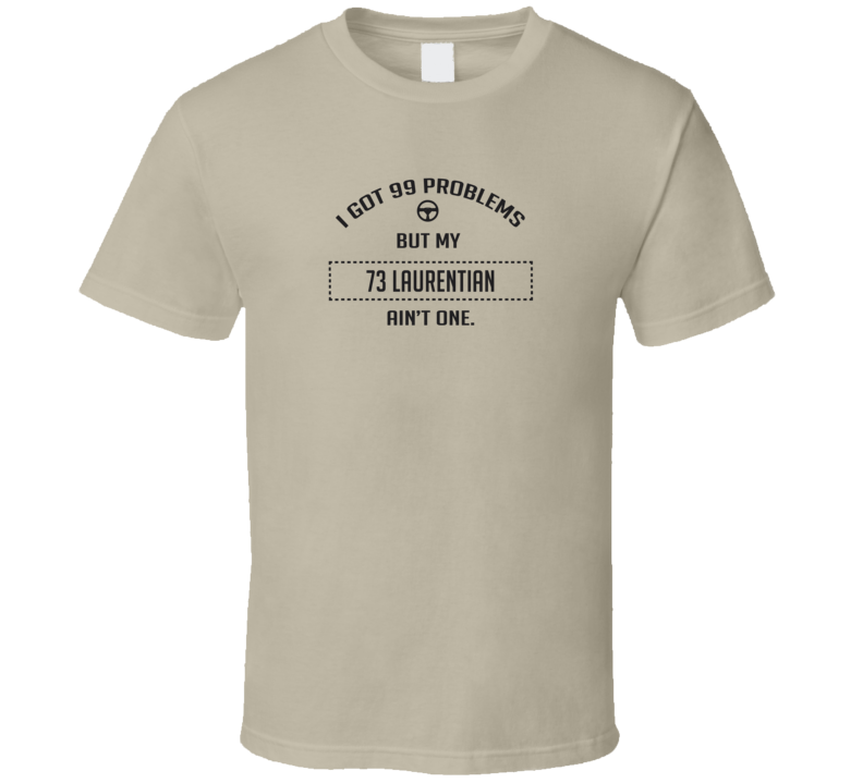 I Got 99 Problems But My 1973 Laurentian Ain't One Funny T Shirt