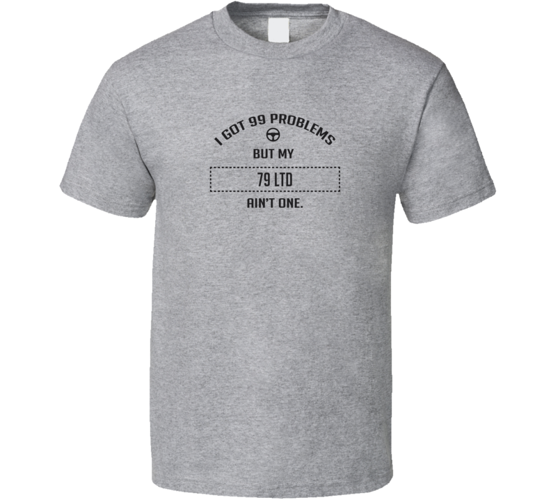 I Got 99 Problems But My 1979 Ltd Ain't One Funny T Shirt