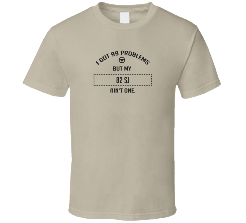 I Got 99 Problems But My 1982 Sj Ain't One Funny T Shirt I Got 99 Problems But My 1982 Sj Ain't One Funny T Shirt