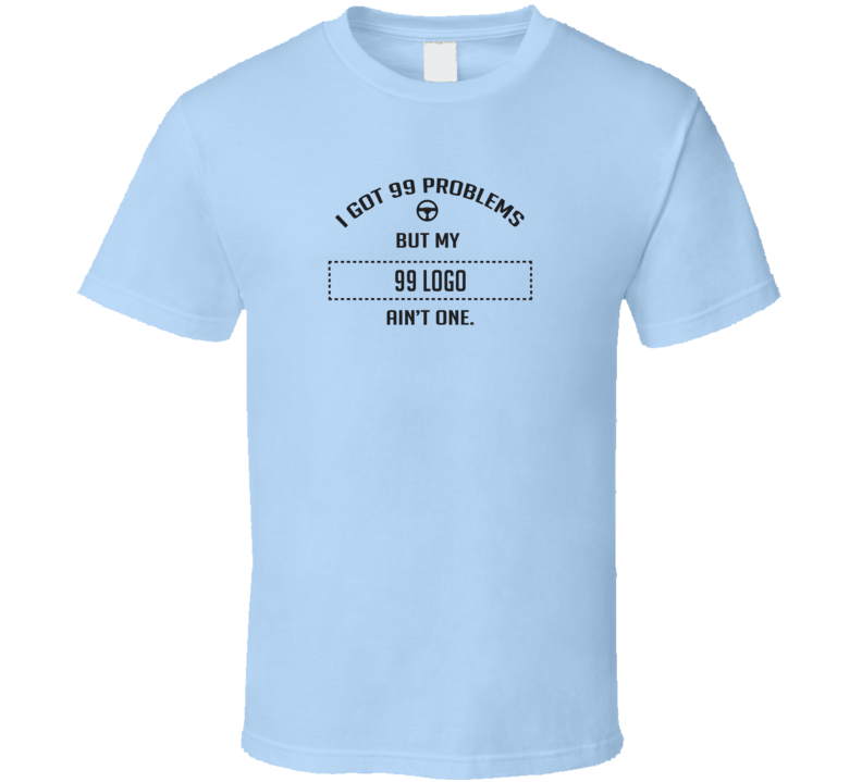 I Got 99 Problems But My 1999 Logo Ain't One Funny T Shirt I Got 99 Problems But My 1999 Logo Ain't One Funny T Shirt