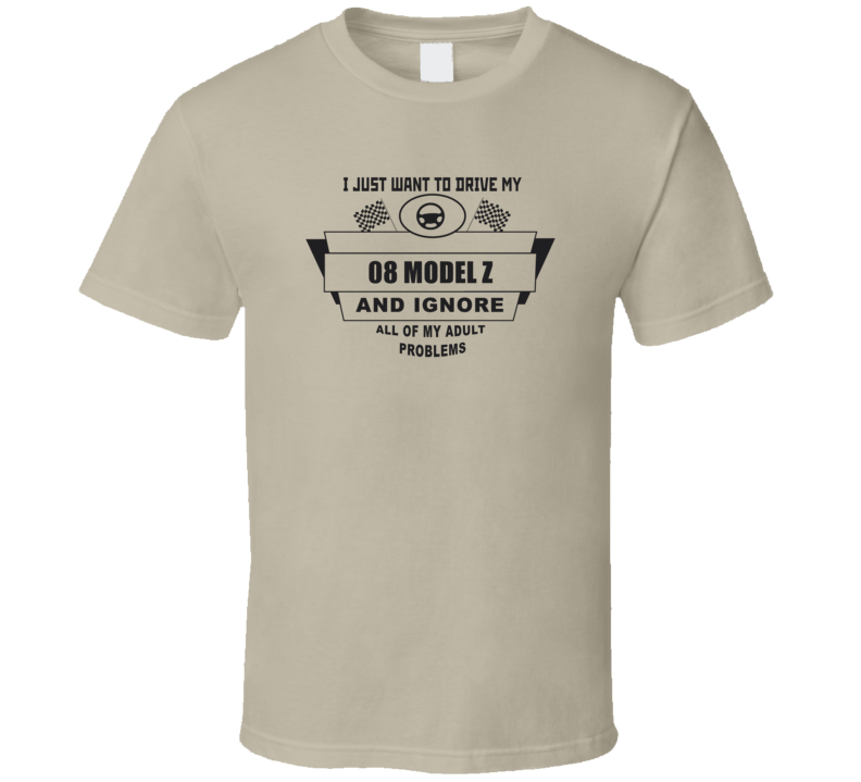 I Just Want To Drive My 1908 Model Z And Ignore All My Adult Problems Funny T Shirt