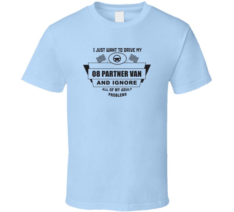 I Just Want To Drive My 2008 Partner Van And Ignore All My Adult Probl I Just Want To Drive My 2008 Partner Van And Ignore All My Adult Probl