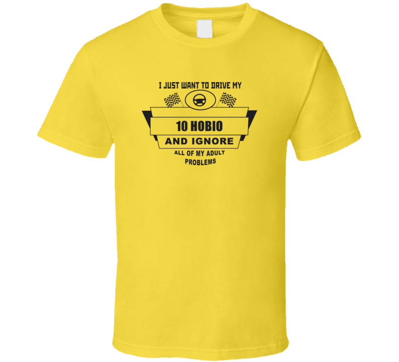 I Just Want To Drive My 2010 Hobio And Ignore All My Adult Problems Funny T Shirt