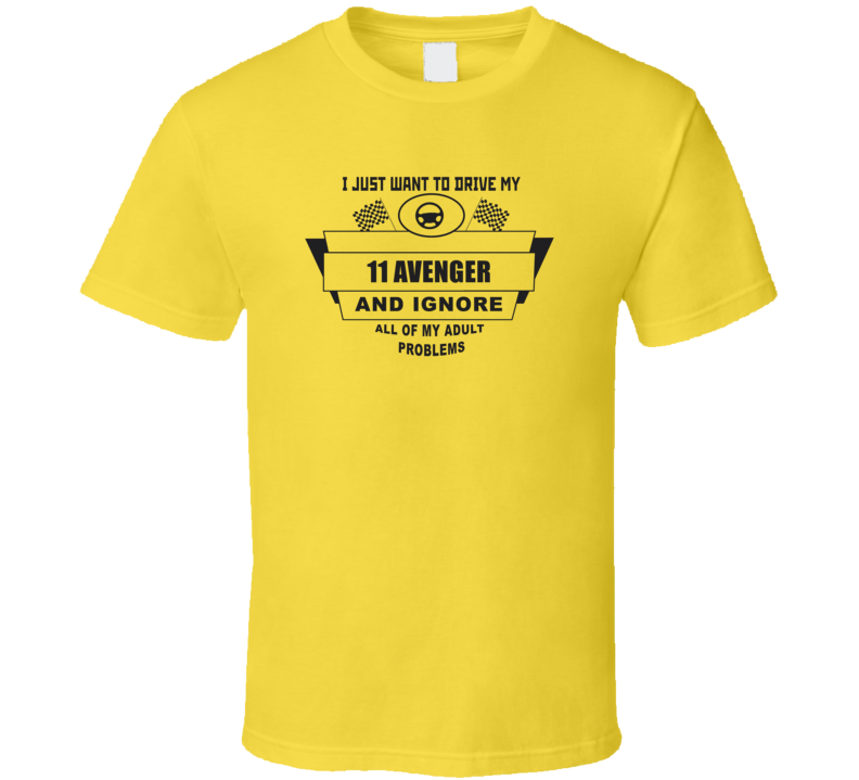 I Just Want To Drive My 2011 Avenger And Ignore All My Adult Problems Funny T Shirt