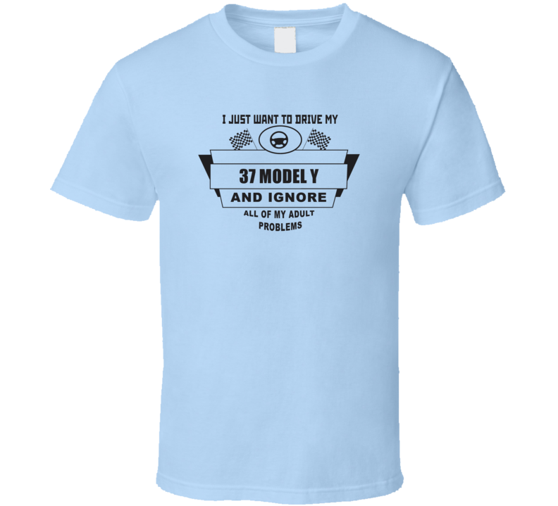 I Just Want To Drive My 1937 Model Y And Ignore All My Adult Problems Funny T Shirt