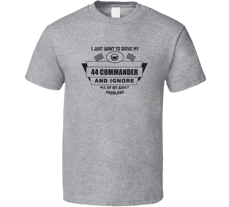 I Just Want To Drive My 1944 Commander And Ignore All My Adult Problems Funny T Shirt