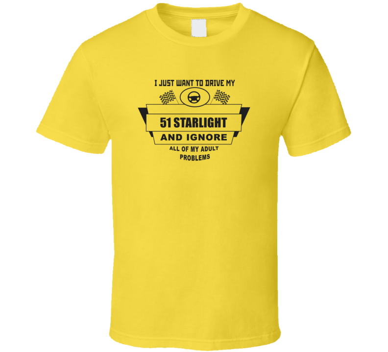 I Just Want To Drive My 1951 Starlight And Ignore All My Adult Problems Funny T Shirt