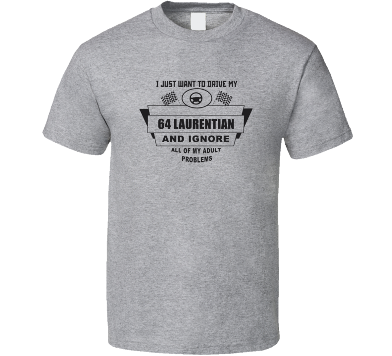 I Just Want To Drive My 1964 Laurentian And Ignore All My Adult Problems Funny T Shirt