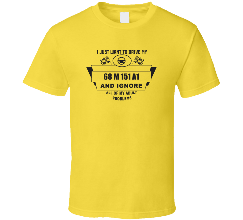 I Just Want To Drive My 1968 M 151 A1 And Ignore All My Adult Problems Funny T Shirt