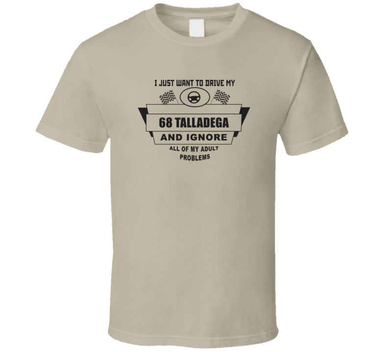 I Just Want To Drive My 1968 Talladega And Ignore All My Adult Problem