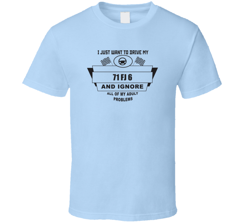 I Just Want To Drive My 1971 Fj 6 And Ignore All My Adult Problems Funny T Shirt