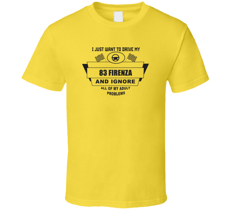 I Just Want To Drive My 1983 Firenza And Ignore All My Adult Problems I Just Want To Drive My 1983 Firenza And Ignore All My Adult Problems