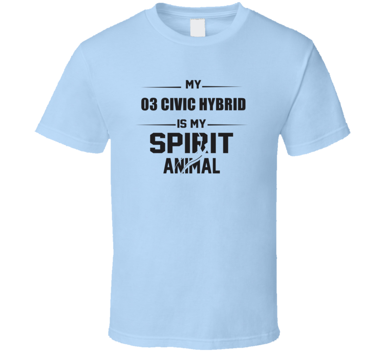 My 2003 Civic Hybrid Is My Spirit Animal Funny T Shirt