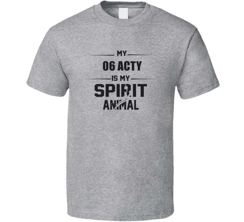 My 2006 Acty Is My Spirit Animal Funny T Shirt My 2006 Acty Is My Spirit Animal Funny T Shirt