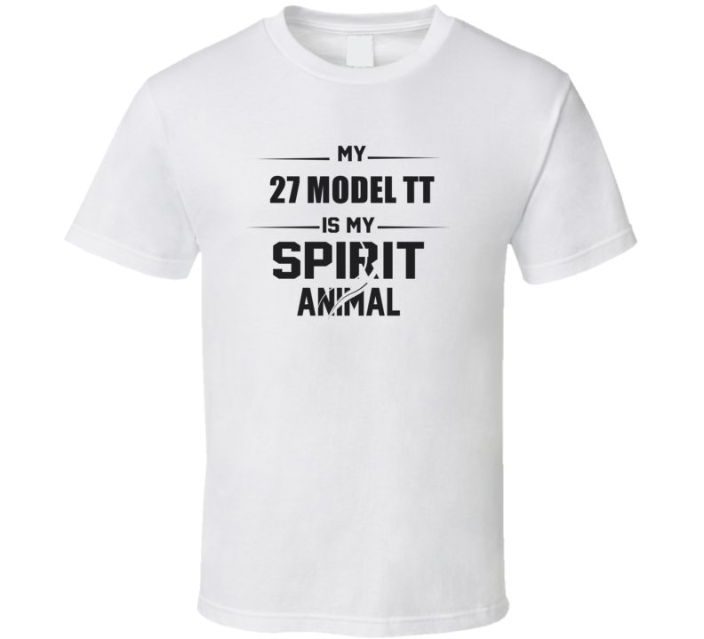 My 1927 Model Tt Is My Spirit Animal Funny T Shirt
