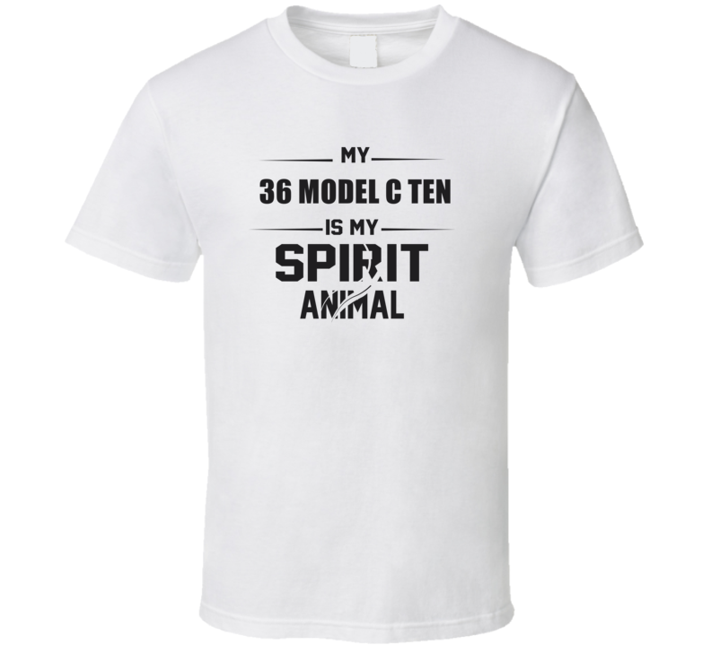 My 1936 Model C Ten Is My Spirit Animal Funny T Shirt