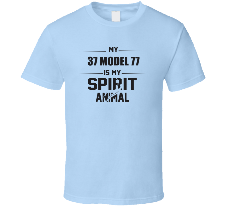 My 1937 Model 77 Is My Spirit Animal Funny T Shirt