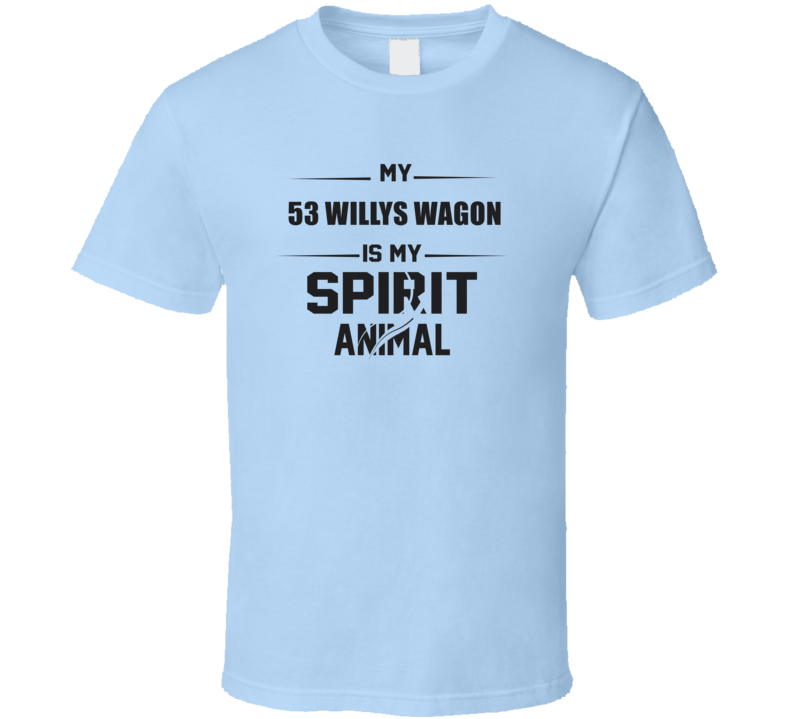 My 1953 Willys Wagon Is My Spirit Animal Funny T Shirt