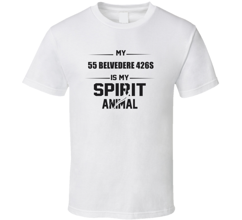 My 1955 Belvedere 426S Is My Spirit Animal Funny T Shirt