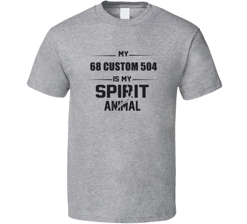 My 1968 Custom 504 Is My Spirit Animal Funny T Shirt