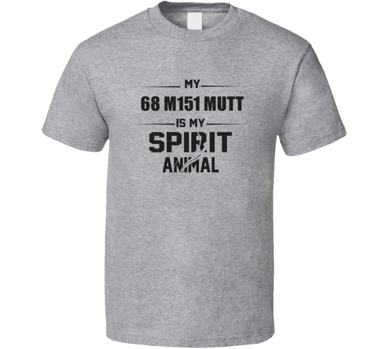 My 1968 M151 Mutt Is My Spirit Animal Funny T Shirt