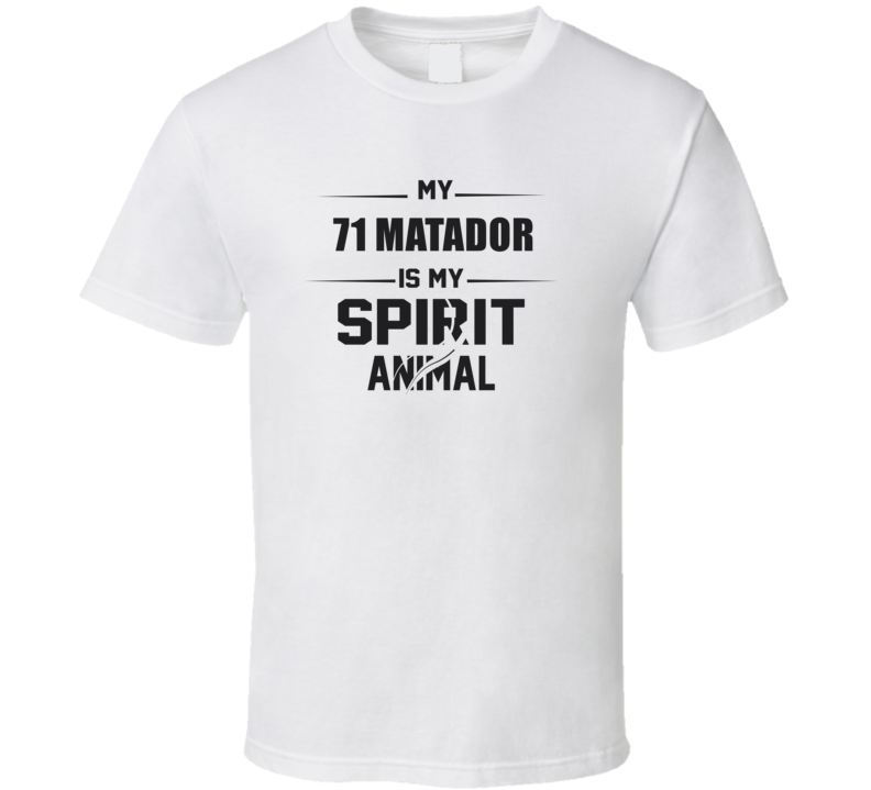 My 1971 Matador Is My Spirit Animal Funny T Shirt