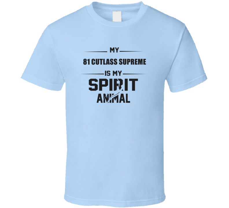 My 1981 Cutlass Supreme Is My Spirit Animal Funny T Shirt