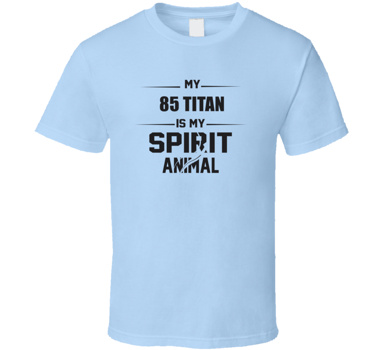 My 1985 Titan Is My Spirit Animal Funny T Shirt