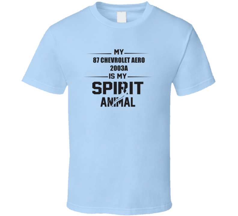 My 1987 Chevrolet Aero 2003A Is My Spirit Animal Funny T Shirt