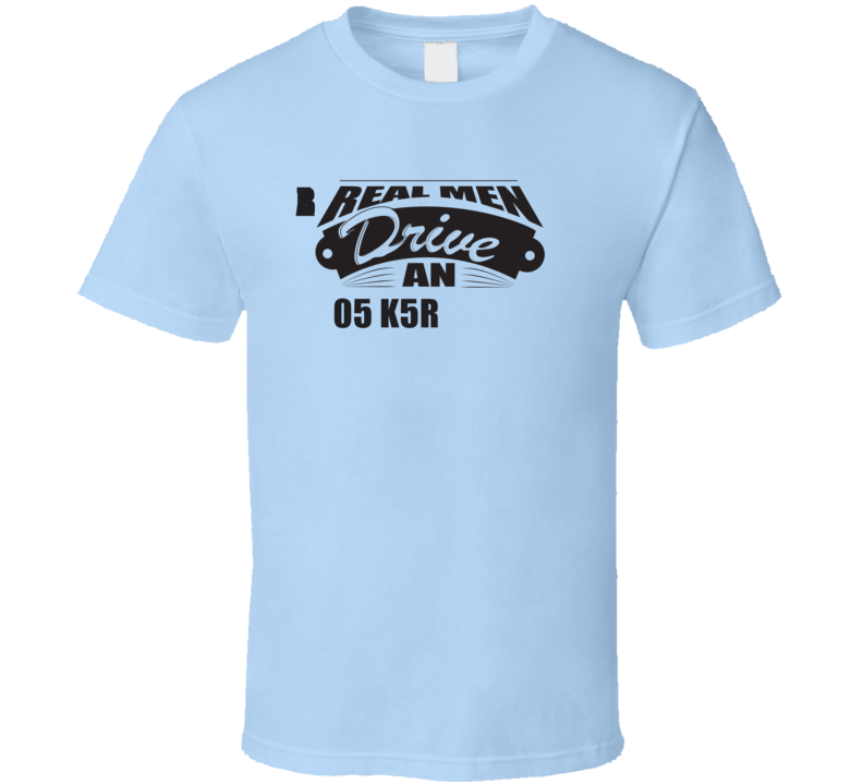 Real Men Drive An 05 K5 Blazer Funnry Light Color T Shirt Real Men Drive An 05 K5 Blazer Funnry Light Color T Shirt