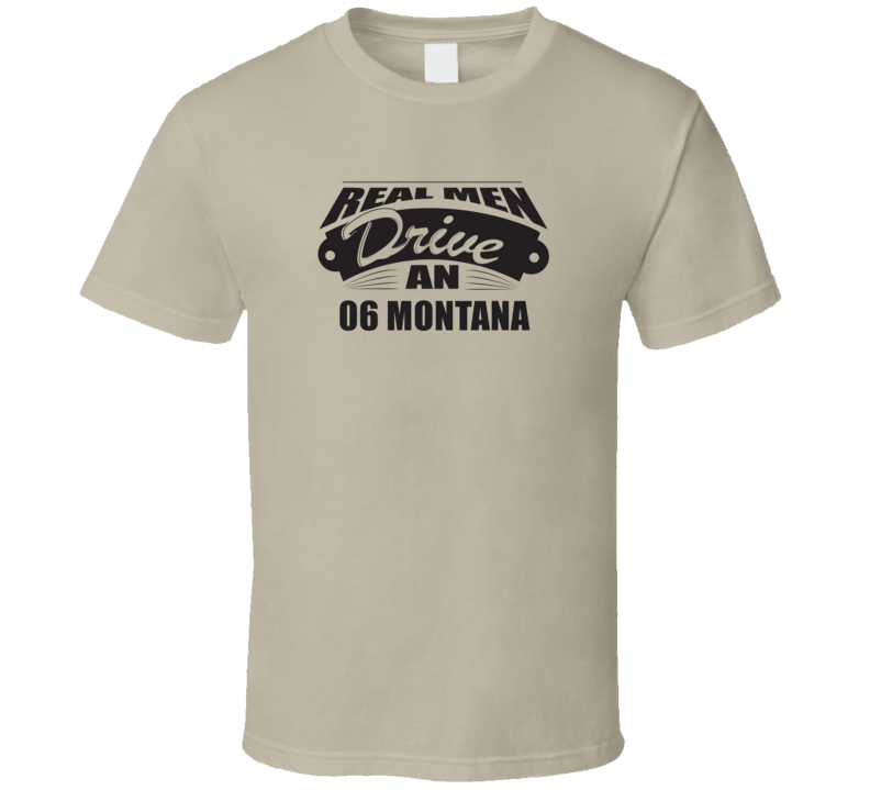 Real Men Drive An 06 Montana Funnry Light Color T Shirt