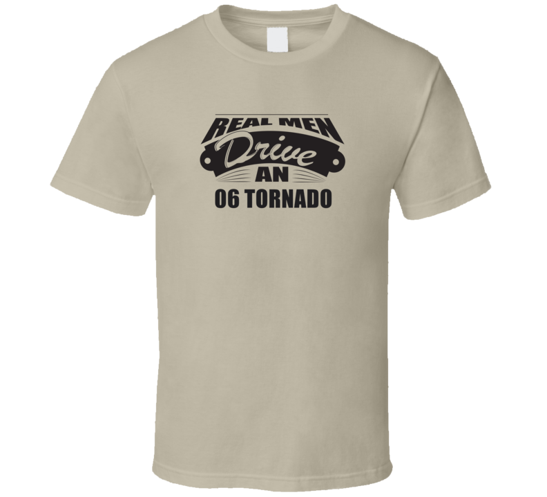 Real Men Drive An 06 Tornado Funnry Light Color T Shirt