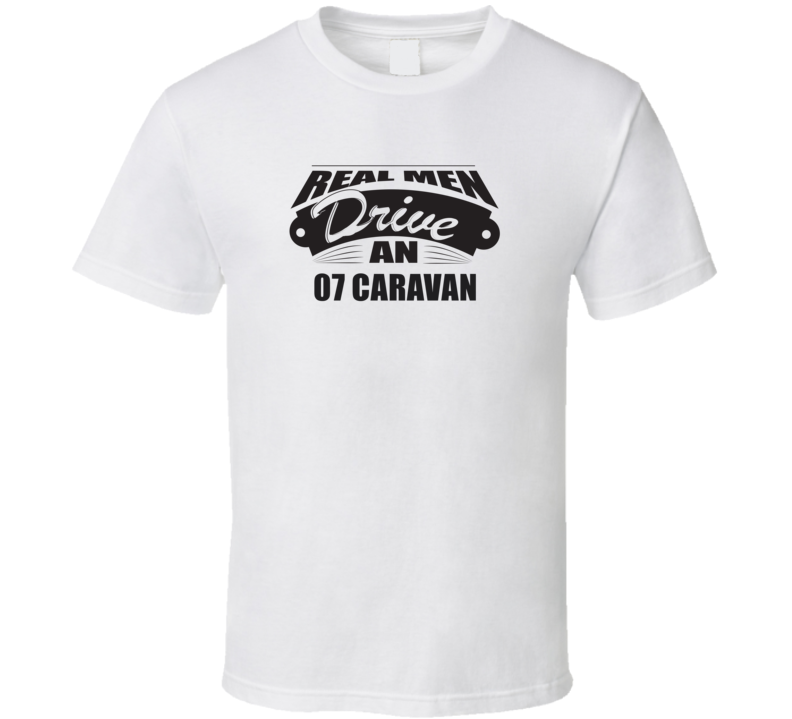 Real Men Drive An 07 Caravan Funnry Light Color T Shirt Real Men Drive An 07 Caravan Funnry Light Color T Shirt