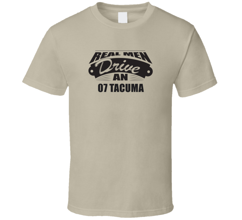 Real Men Drive An 07 Tacuma Funnry Light Color T Shirt Real Men Drive An 07 Tacuma Funnry Light Color T Shirt