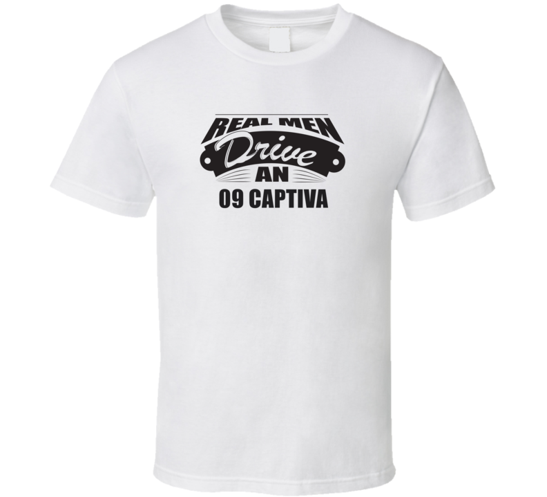 Real Men Drive An 09 Captiva Funnry Light Color T Shirt